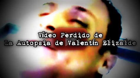 autopsia valentina elizalde video|Resurge el video de la autopsia de Valentín Elizalde